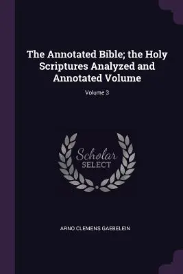 La Biblia Comentada; las Sagradas Escrituras Analizadas y Comentadas; Volumen 3 - The Annotated Bible; the Holy Scriptures Analyzed and Annotated Volume; Volume 3