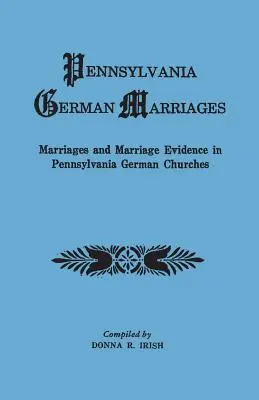 Pennsylvania German Marriages. Matrimonios y pruebas matrimoniales en las iglesias alemanas de Pensilvania - Pennsylvania German Marriages. Marriages and Marriage Evidence in Pennsylvania German Churchs