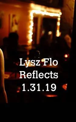 Lysz Flo reflexiona 1.31.19 - Lysz Flo Reflects 1.31.19