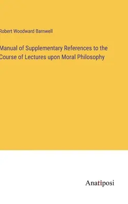 Manual de referencias complementarias al curso de conferencias sobre filosofía moral - Manual of Supplementary References to the Course of Lectures upon Moral Philosophy