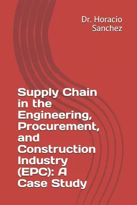 La cadena de suministro en el sector de la ingeniería, la contratación y la construcción (EPC): Un estudio de caso - Supply Chain in the Engineering, Procurement, and Construction Industry (EPC): A Case Study