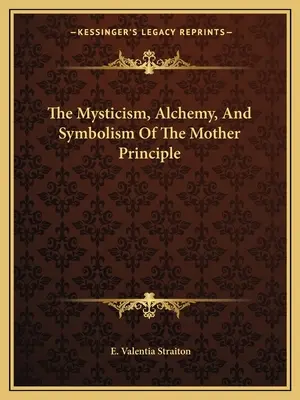 Misticismo, Alquimia y Simbolismo del Principio Madre - The Mysticism, Alchemy, And Symbolism Of The Mother Principle