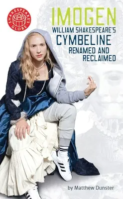 Imogen: William Shakespeare Cymbeline Renamed and Reclaimed - Imogen: William Shakespeares Cymbeline Renamed and Reclaimed