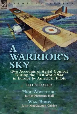 A Warrior's Sky: Two Accounts of Aerial Combat During the First World War in Europe by American Pilots-High Adventure por James Norman H - A Warrior's Sky: Two Accounts of Aerial Combat During the First World War in Europe by American Pilots-High Adventure by James Norman H