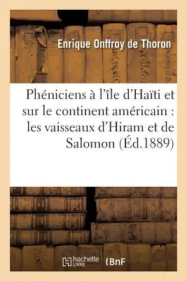 Phniciens l'le d'Hati Et Sur Le Continent Amricain: Les Vaisseaux d'Hiram Et de Salomon: Au Fleuve Des Amazones Ophir, Tarschich, Parvam - Phniciens  l'le d'Hati Et Sur Le Continent Amricain: Les Vaisseaux d'Hiram Et de Salomon: Au Fleuve Des Amazones Ophir, Tarschich, Parvam