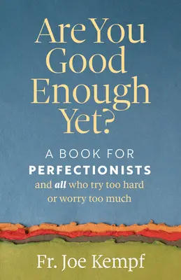 ¿Eres lo bastante bueno? Un libro para perfeccionistas y todos los que se esfuerzan demasiado o se preocupan demasiado - Are You Good Enough Yet?: A Book for Perfectionists and All Who Try Too Hard or Worry Too Much