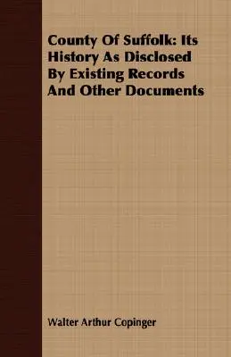 El condado de Suffolk: Su historia según los registros existentes y otros documentos - County Of Suffolk: Its History As Disclosed By Existing Records And Other Documents