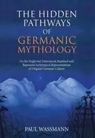 Los caminos ocultos de la mitología germánica: Sobre las representaciones arquetípicas desatendidas, demonizadas, repudiadas y reprimidas de la cultura germánica original - The Hidden Pathways of Germanic Mythology: On the Neglected, Demonized, Repulsed and Repressed Archetypical Representations of Original Germanic Cultu