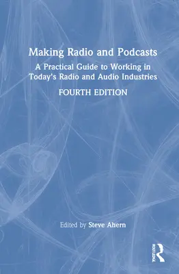 Hacer radio y podcasts: Guía práctica para trabajar en las industrias de radio y audio actuales - Making Radio and Podcasts: A Practical Guide to Working in Today's Radio and Audio Industries