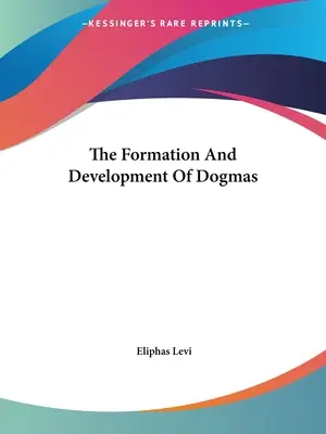 Formación y desarrollo de los dogmas - The Formation And Development Of Dogmas