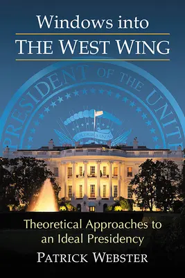 Ventanas al ala oeste: Aproximaciones teóricas a una presidencia ideal - Windows Into the West Wing: Theoretical Approaches to an Ideal Presidency