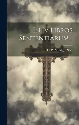 En Iv Libros Sententiarum... - In Iv Libros Sententiarum...