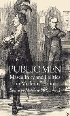 Public Men: Masculinidad y política en la Gran Bretaña moderna - Public Men: Masculinity and Politics in Modern Britain