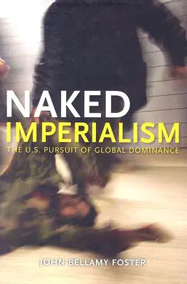 El imperialismo desnudo: La búsqueda estadounidense de la hegemonía mundial - Naked Imperialism: America's Pursuit of Global Hegemony