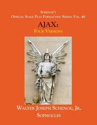 Serie Oficial de Formatos Escénicos de Schenck: Vol. 46 AJAX de Sófocles: Cuatro versiones - Schenck's Official Stage Play Formatting Series: Vol. 46 Sophocles' AJAX: Four Versions