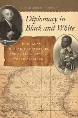 Diplomacia en blanco y negro: John Adams, Toussaint Louverture y su alianza atlántica mundial - Diplomacy in Black and White: John Adams, Toussaint Louverture, and Their Atlantic World Alliance