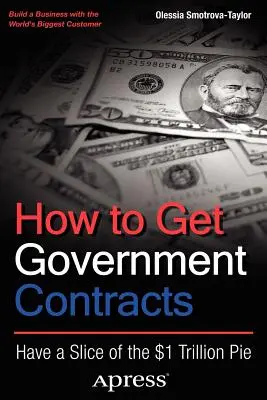 Cómo conseguir contratos gubernamentales: Consiga una parte del pastel de 1 billón de dólares - How to Get Government Contracts: Have a Slice of the 1 Trillion Dollar Pie