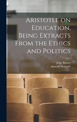 Aristóteles sobre la educación, extractos de la Ética y la Política - Aristotle on Education, Being Extracts From the Ethics and Politics