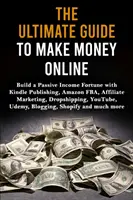 La guía definitiva para hacer dinero en línea: Construye una fortuna de ingresos pasivos con Kindle Publishing, Amazon FBA, Marketing de Afiliados, Dropshipping, YouTube - The Ultimate Guide to Make Money Online: Build a Passive Income Fortune with Kindle Publishing, Amazon FBA, Affiliate Marketing, Dropshipping, YouTube