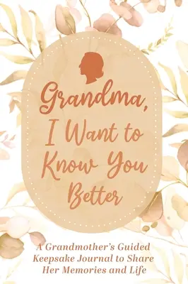 Abuela, quiero conocerte mejor: El diario de recuerdos de una abuela para compartir sus recuerdos y su vida: El diario de recuerdos de una abuela para compartir sus recuerdos y su vida - Grandma, I Want to Know You Better: A Grandmother's Guided Keepsake Journal to Share Her Memories and Life: A Grandmother's Guided Keepsake Journal to