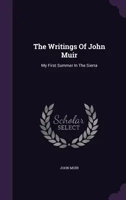 Escritos de John Muir: Mi Primer Verano En La Sierra - The Writings Of John Muir: My First Summer In The Sierra