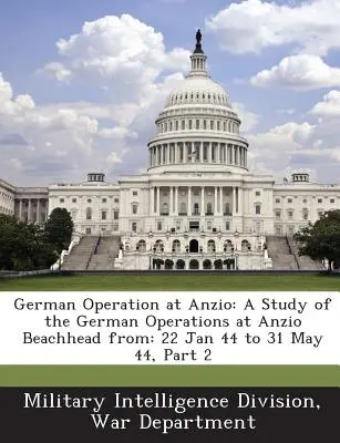 German Operation at Anzio: A Study of the German Operations at Anzio Beachhead From: 22 Ene 44 a 31 May 44, Parte 2 - German Operation at Anzio: A Study of the German Operations at Anzio Beachhead From: 22 Jan 44 to 31 May 44, Part 2