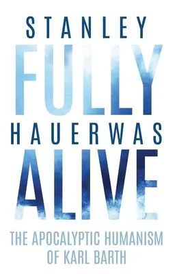 Plenamente vivos: El humanismo apocalíptico de Karl Barth - Fully Alive: The Apocalyptic Humanism of Karl Barth