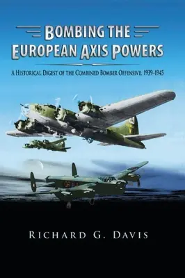 Bombardeo de las potencias europeas del Eje: Compendio histórico de la ofensiva combinada de bombarderos, 1939-1945 - Bombing the European Axis Powers: A Historical Digest of the Combined Bomber Offensive, 1939 -1945