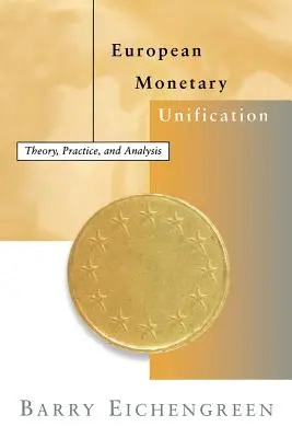 La unificación monetaria europea: Teoría, práctica y análisis - European Monetary Unification: Theory, Practice, and Analysis