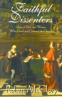 Fieles disidentes: Historias de hombres y mujeres que amaron y cambiaron la Iglesia - Faithful Dissenters: Stories of Men and Women Who Loved and Changed the Church