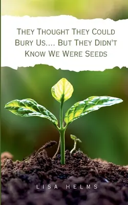 Creían que podían enterrarnos.... Pero no sabían que éramos semillas - They Thought They Could Bury Us.... But They Didn't Know We Were Seeds