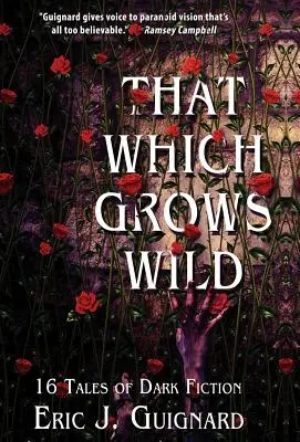 Lo que crece salvaje: 16 relatos de ficción oscura - That Which Grows Wild: 16 Tales of Dark Fiction