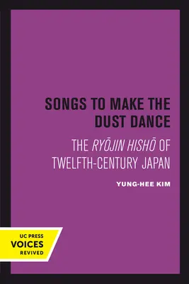 Canciones para hacer bailar el polvo: El Ryojin Hisho del Japón del siglo XII - Songs to Make the Dust Dance: The Ryojin Hisho of Twelfth-Century Japan