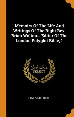 Memorias de la vida y escritos del reverendo Brian Walton... Editor de la Biblia Políglota de Londres, 1 - Memoirs Of The Life And Writings Of The Right Rev. Brian Walton... Editor Of The London Polyglot Bible, 1