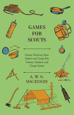 Juegos para Scouts - Juegos que Enseñan Pruebas: Juegos de Interior y de Campamento, Juegos de Exterior y de Campamento - Games for Scouts - Games Teaching Tests: Indoor and Camp Fire Games, Outdoor and Camp Games