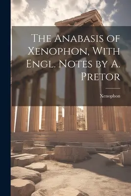 La Anábasis de Jenofonte, con notas en inglés por A. Pretor - The Anabasis of Xenophon, With Engl. Notes by A. Pretor