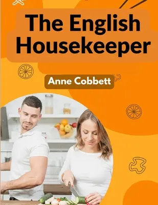 El ama de llaves inglesa: Manual de administración doméstica - The English Housekeeper: A Manual of Domestic Management