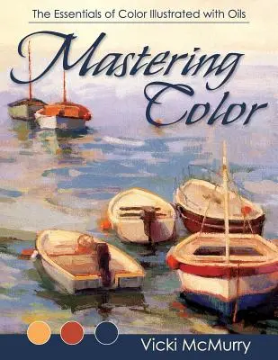 Dominar el color: Lo esencial del color ilustrado con óleos - Mastering Color: The Essentials of Color Illustrated with Oils