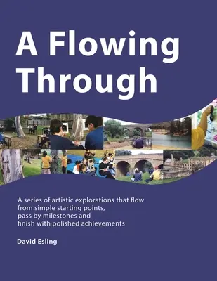 A Flowing Through: Una serie de exploraciones artísticas que fluyen desde puntos de partida sencillos, pasan por hitos y terminan con un pulido A - A Flowing Through: A Series of Artistic Explorations That Flow from Simple Starting Points, Pass by Milestones and Finish with Polished A