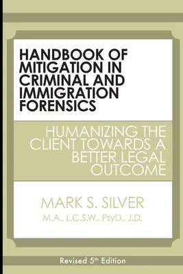 Manual de mitigación en el ámbito forense penal y de inmigración: Humanizar al cliente para lograr un mejor resultado jurídico - Handbook of Mitigation in Criminal and Immigration Forensics: Humanizing the Client Towards a Better Legal Outcome