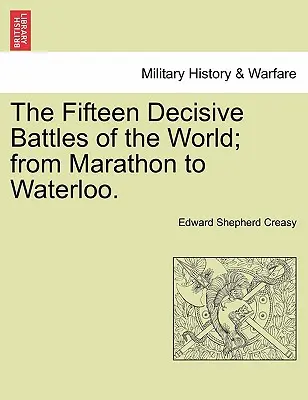 Las Quince Batallas Decisivas del Mundo; de Maratón a Waterloo. - The Fifteen Decisive Battles of the World; from Marathon to Waterloo.