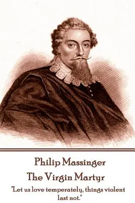 Philip Massinger - La Virgen Mártir: La muerte tiene mil puertas para dejar salir la vida: yo encontraré una.