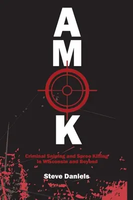 Amok: Francotiradores criminales y asesinatos en serie en Wisconsin y más allá - Amok: Criminal Sniping and Spree Killing in Wisconsin and Beyond