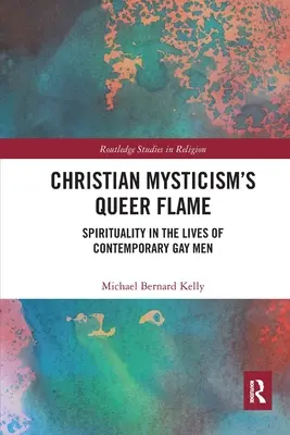 La llama queer del misticismo cristiano: La espiritualidad en la vida de los homosexuales contemporáneos - Christian Mysticism's Queer Flame: Spirituality in the Lives of Contemporary Gay Men