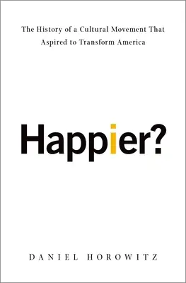 ¿Más feliz? La historia de un movimiento cultural que aspiraba a transformar América - Happier?: The History of a Cultural Movement That Aspired to Transform America