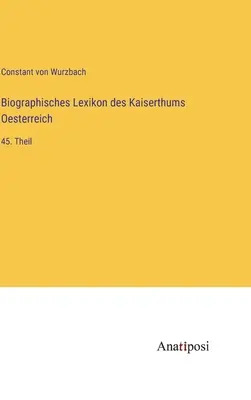 Diccionario Biográfico del Imperio de Austria: 45ª parte - Biographisches Lexikon des Kaiserthums Oesterreich: 45. Theil