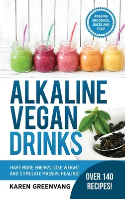 Bebidas Veganas Alcalinas: ¡Tenga Más Energía, Pierda Peso y Estimule la Curación Masiva! - Alkaline Vegan Drinks: Have More Energy, Lose Weight and Stimulate Massive Healing!