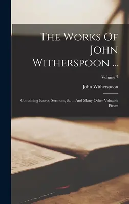 Las obras de John Witherspoon ...: Containing Essays, Sermons, &. ... Y Muchas Otras Piezas Valiosas; Volumen 7 - The Works Of John Witherspoon ...: Containing Essays, Sermons, &. ... And Many Other Valuable Pieces; Volume 7