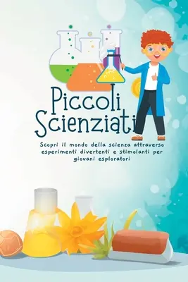 Pequeños científicos: Scopri il mondo della scienza attraverso esperimenti divertienti e stimolanti per giovani esploratori - Piccoli Scienziati: Scopri il mondo della scienza attraverso esperimenti divertenti e stimolanti per giovani esploratori