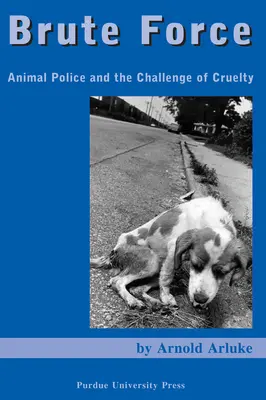 Fuerza bruta: La policía animal y el desafío de la crueldad - Brute Force: Animal Police and the Challenge of Cruelty